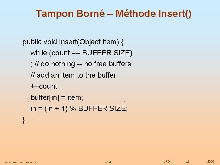 Tampon Borné – Méthode Insert() public void insert(Object item) { while (count == BUFFER