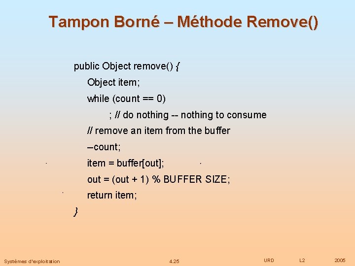 Tampon Borné – Méthode Remove() public Object remove() { Object item; while (count ==