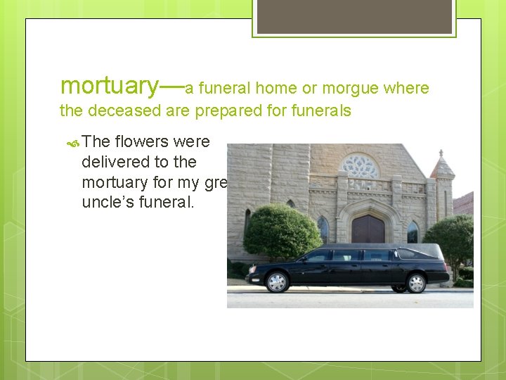 mortuary—a funeral home or morgue where the deceased are prepared for funerals The flowers