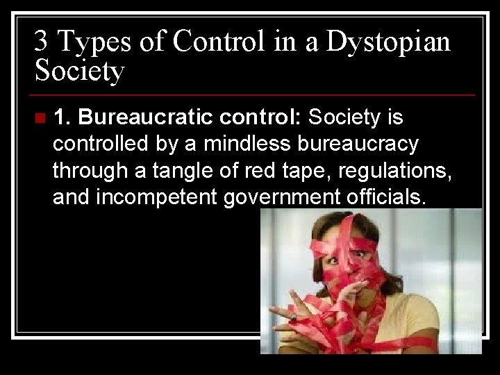 3 Types of Control in a Dystopian Society n 1. Bureaucratic control: Society is