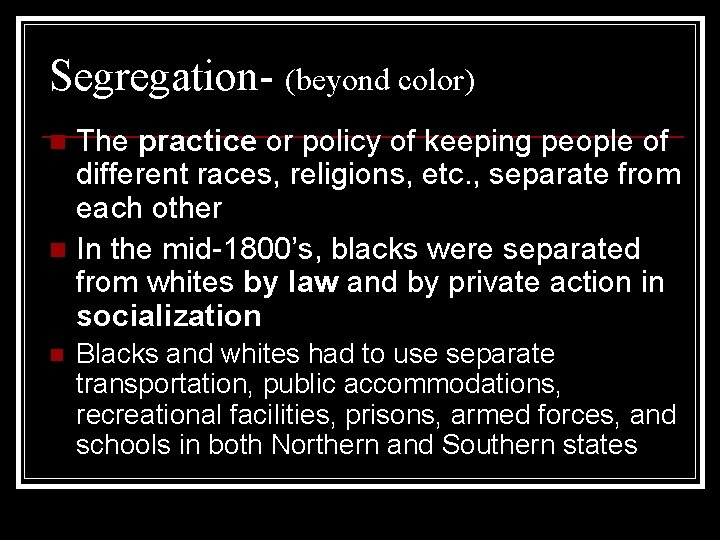 Segregation- (beyond color) The practice or policy of keeping people of different races, religions,
