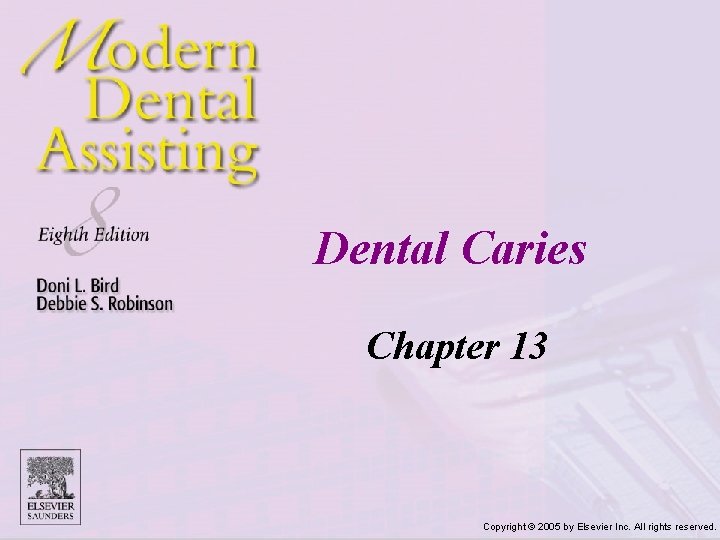 Dental Caries Chapter 13 Copyright © 2005 by Elsevier Inc. All rights reserved. 