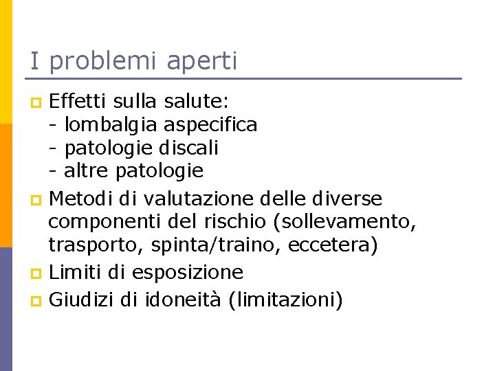 I problemi aperti Effetti sulla salute: - lombalgia aspecifica - patologie discali - altre