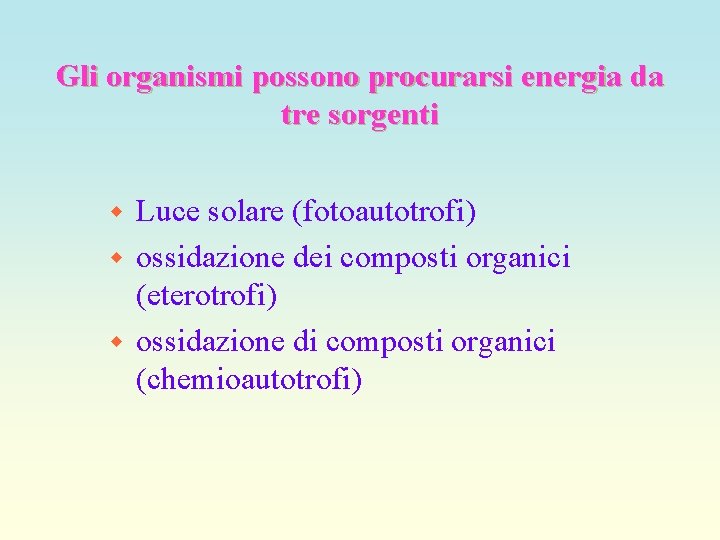 Gli organismi possono procurarsi energia da tre sorgenti Luce solare (fotoautotrofi) w ossidazione dei