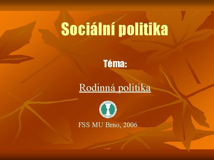 Sociální politika Téma: Rodinná politika FSS MU Brno, 2006 