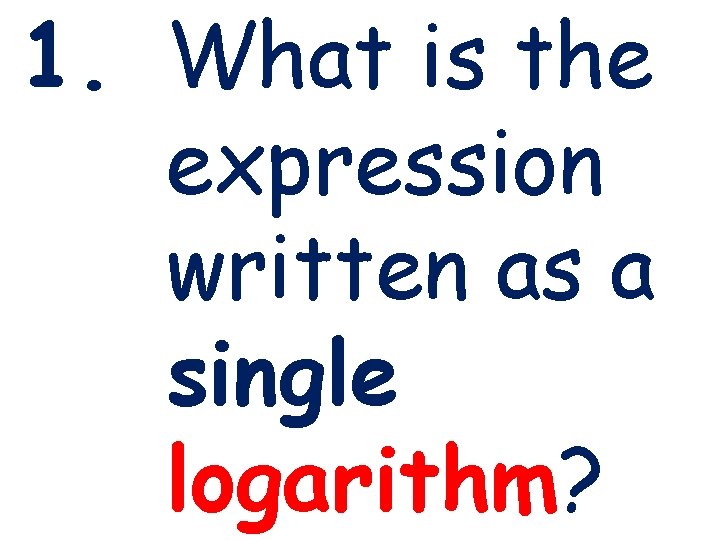 1. What is the expression written as a single logarithm? 3 -1 Lines and 1. What is the expression written as a single logarithm? 3 -1 Lines and