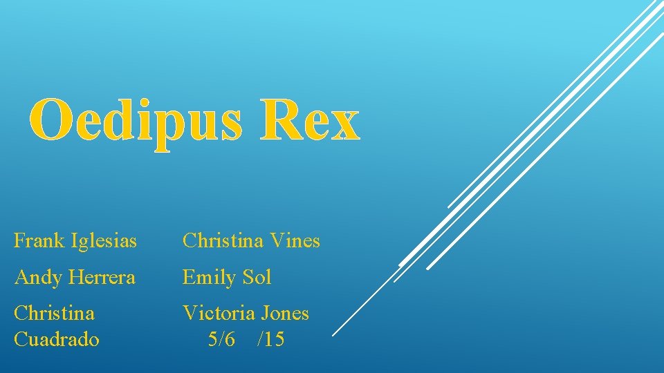 Oedipus Rex Frank Iglesias Christina Vines Andy Herrera Emily Sol Christina Cuadrado Victoria Jones