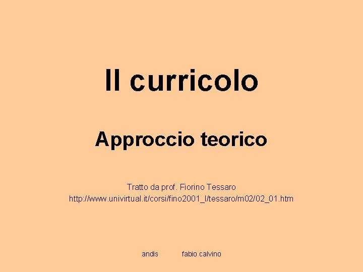 Il curricolo Approccio teorico Tratto da prof. Fiorino Tessaro http: //www. univirtual. it/corsi/fino 2001_I/tessaro/m