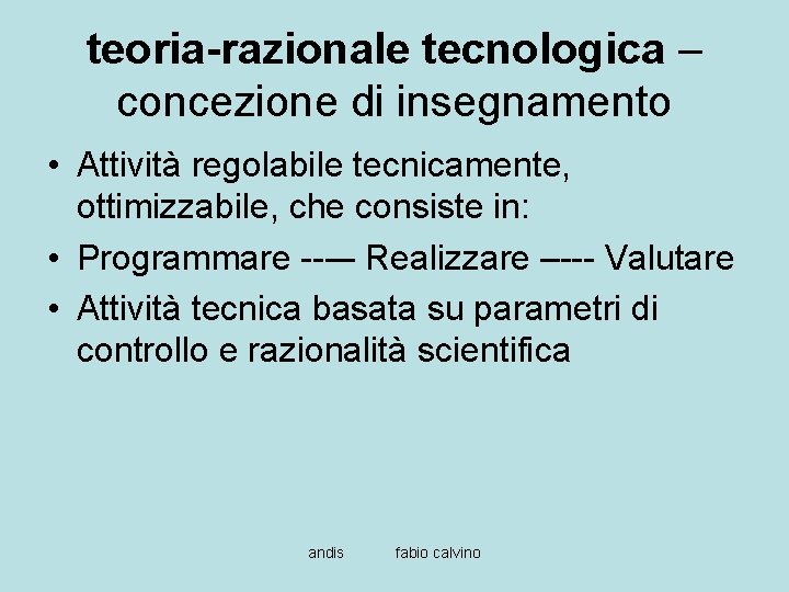 teoria-razionale tecnologica – concezione di insegnamento • Attività regolabile tecnicamente, ottimizzabile, che consiste in: