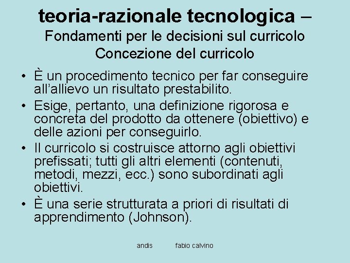 teoria-razionale tecnologica – Fondamenti per le decisioni sul curricolo Concezione del curricolo • È