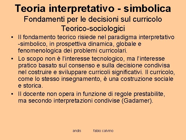 Teoria interpretativo - simbolica Fondamenti per le decisioni sul curricolo Teorico-sociologici • Il fondamento