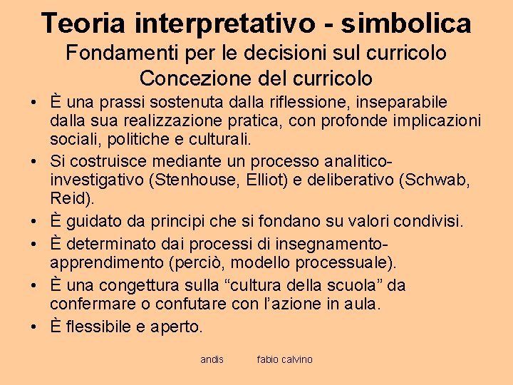 Teoria interpretativo - simbolica Fondamenti per le decisioni sul curricolo Concezione del curricolo •