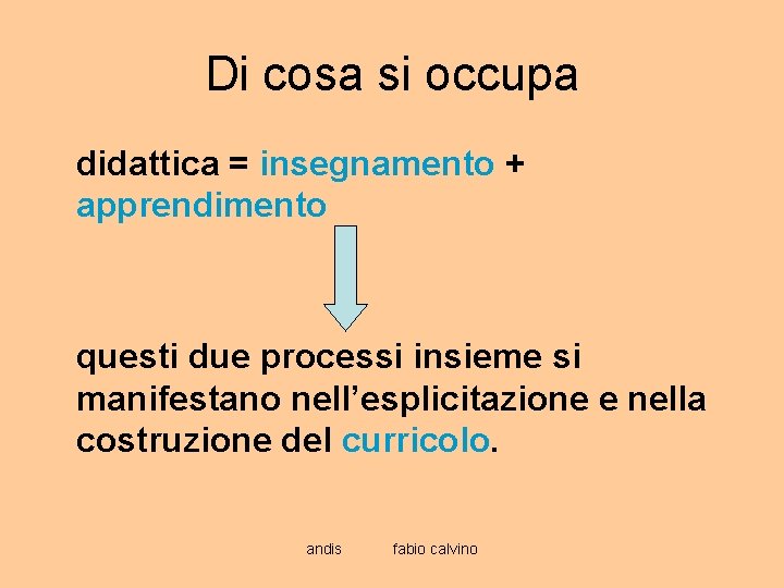 Di cosa si occupa didattica = insegnamento + apprendimento questi due processi insieme si