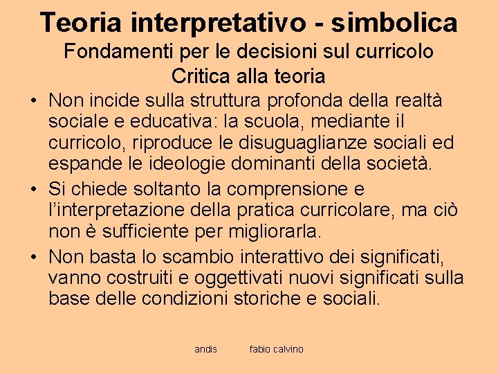 Teoria interpretativo - simbolica Fondamenti per le decisioni sul curricolo Critica alla teoria •