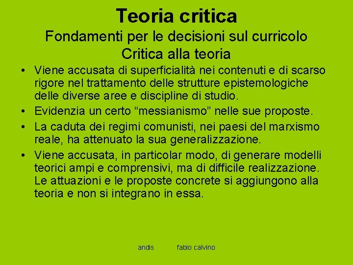 Teoria critica Fondamenti per le decisioni sul curricolo Critica alla teoria • Viene accusata