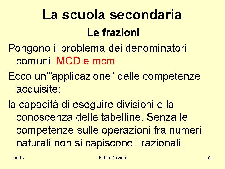 La scuola secondaria Le frazioni Pongono il problema dei denominatori comuni: MCD e mcm.