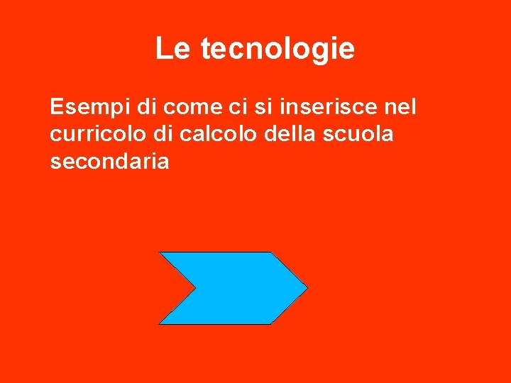 Le tecnologie Esempi di come ci si inserisce nel curricolo di calcolo della scuola