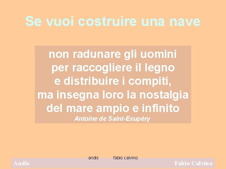 Se vuoi costruire una nave non radunare gli uomini per raccogliere il legno e