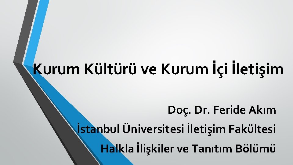 Kurum Kültürü ve Kurum İçi İletişim Doç. Dr. Feride Akım İstanbul Üniversitesi İletişim Fakültesi