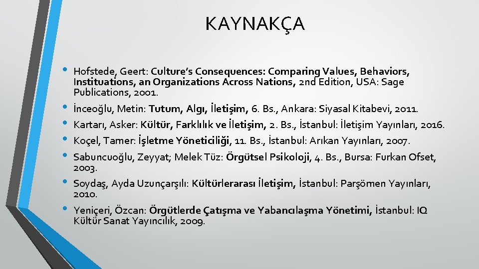 KAYNAKÇA • • Hofstede, Geert: Culture’s Consequences: Comparing Values, Behaviors, Instituations, an Organizations Across