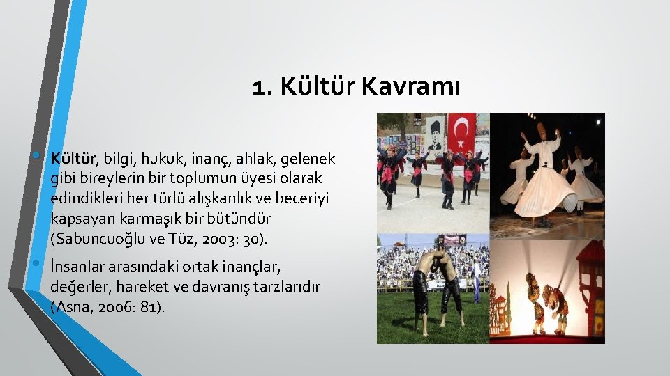 1. Kültür Kavramı • Kültür, bilgi, hukuk, inanç, ahlak, gelenek Kültür gibi bireylerin bir