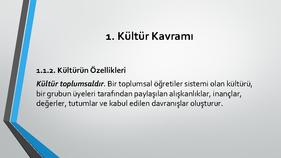 1. Kültür Kavramı 1. 1. 2. Kültürün Özellikleri Kültür toplumsaldır. Bir toplumsal öğretiler sistemi