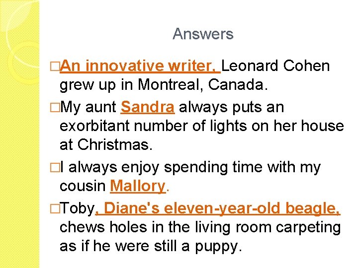 Answers �An innovative writer, Leonard Cohen grew up in Montreal, Canada. �My aunt Sandra