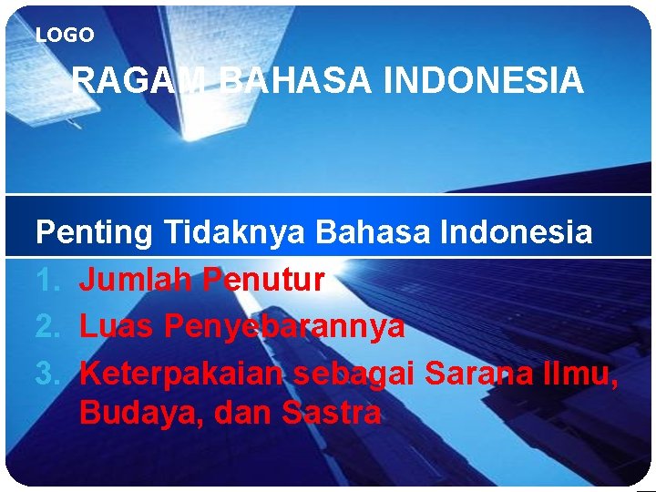 LOGO RAGAM BAHASA INDONESIA Penting Tidaknya Bahasa Indonesia 1. Jumlah Penutur 2. Luas Penyebarannya