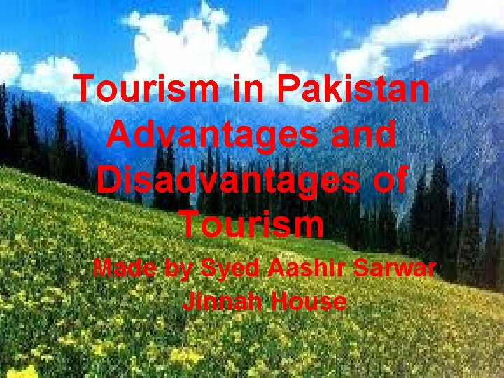 Tourism in Pakistan Advantages and Disadvantages of Tourism Made by Syed Aashir Sarwar Jinnah