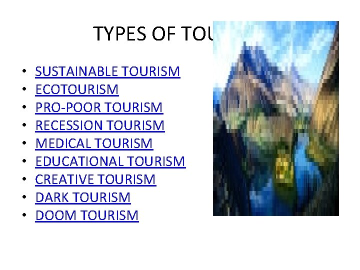 TYPES OF TOURISM • • • SUSTAINABLE TOURISM ECOTOURISM PRO-POOR TOURISM RECESSION TOURISM MEDICAL