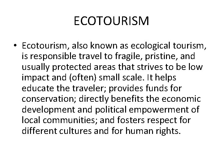 ECOTOURISM • Ecotourism, also known as ecological tourism, is responsible travel to fragile, pristine,
