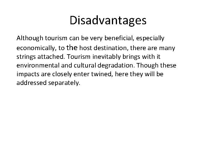 Disadvantages Although tourism can be very beneficial, especially economically, to the host destination, there