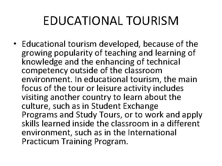 EDUCATIONAL TOURISM • Educational tourism developed, because of the growing popularity of teaching and