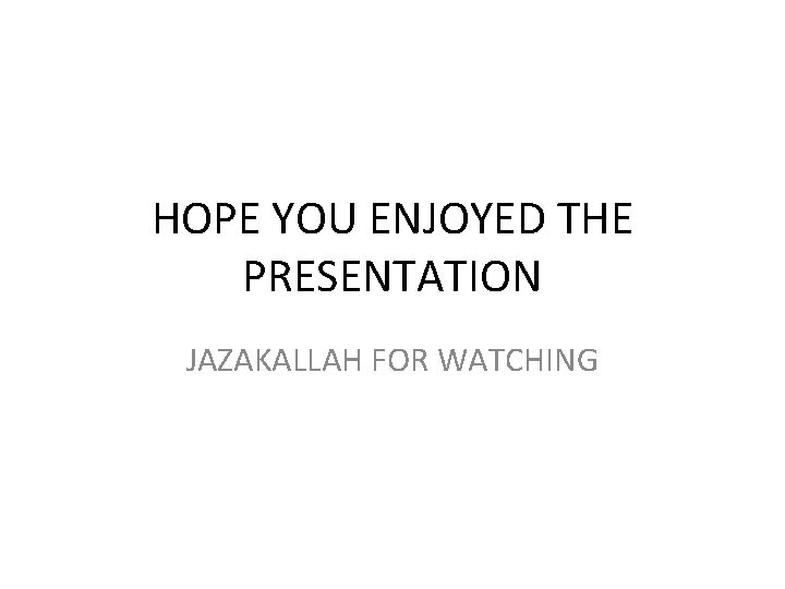 HOPE YOU ENJOYED THE PRESENTATION JAZAKALLAH FOR WATCHING 