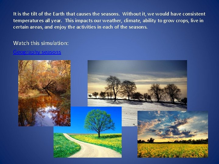 It is the tilt of the Earth that causes the seasons. Without it, we