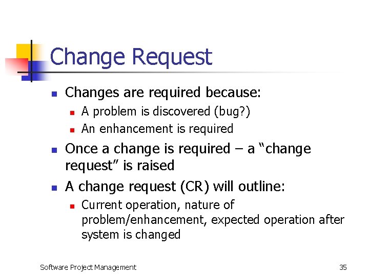 Change Request n Changes are required because: n n A problem is discovered (bug?