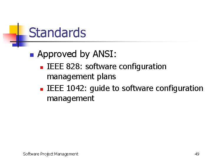 Standards n Approved by ANSI: n n IEEE 828: software configuration management plans IEEE