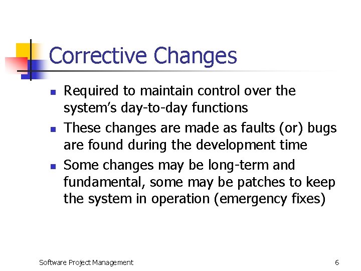 Corrective Changes n n n Required to maintain control over the system’s day-to-day functions