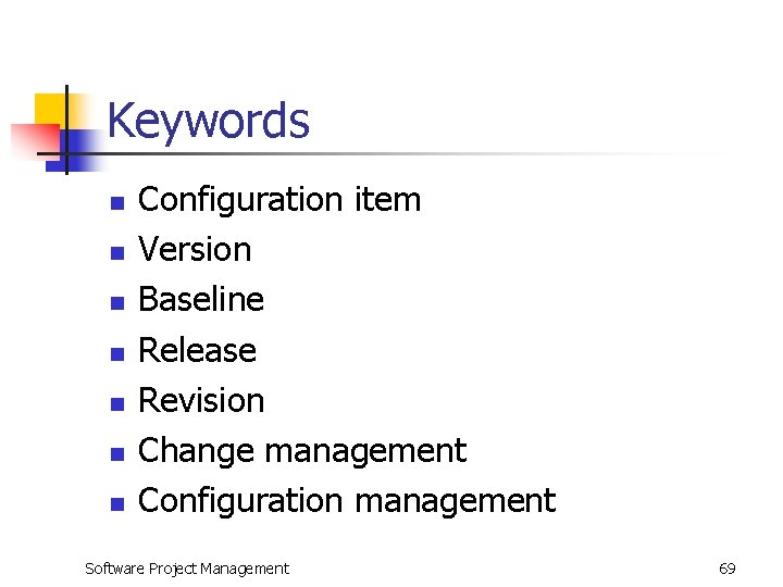 Keywords n n n n Configuration item Version Baseline Release Revision Change management Configuration