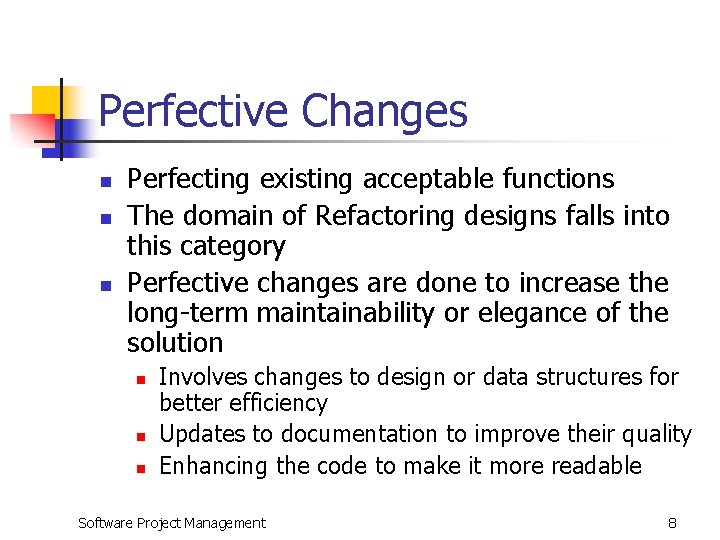 Perfective Changes n n n Perfecting existing acceptable functions The domain of Refactoring designs