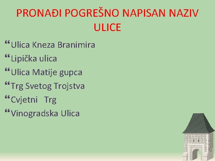 PRONAĐI POGREŠNO NAPISAN NAZIV ULICE Ulica Kneza Branimira Lipička ulica Ulica Matije gupca Trg