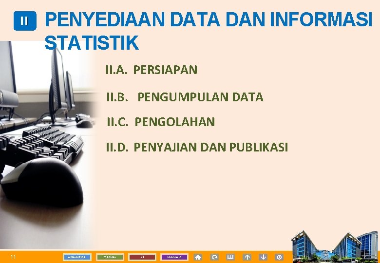 II PENYEDIAAN DATA DAN INFORMASI STATISTIK II. A. PERSIAPAN II. B. PENGUMPULAN DATA II.
