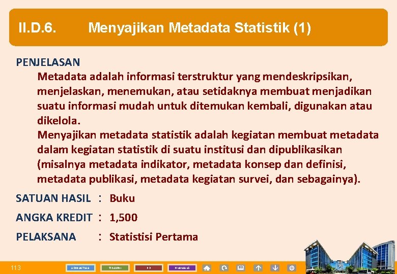 II. D. 6. Menyajikan Metadata Statistik (1) PENJELASAN Metadata adalah informasi terstruktur yang mendeskripsikan,