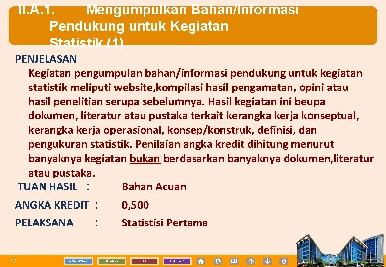 II. A. 1. Mengumpulkan Bahan/Informasi Pendukung untuk Kegiatan Statistik (1) PENJELASAN Kegiatan pengumpulan bahan/informasi