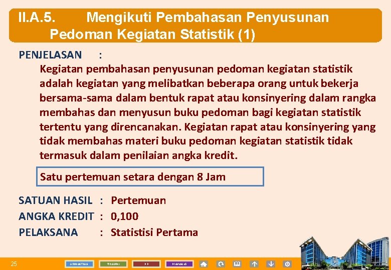 II. A. 5. Mengikuti Pembahasan Penyusunan Pedoman Kegiatan Statistik (1) PENJELASAN : Kegiatan pembahasan