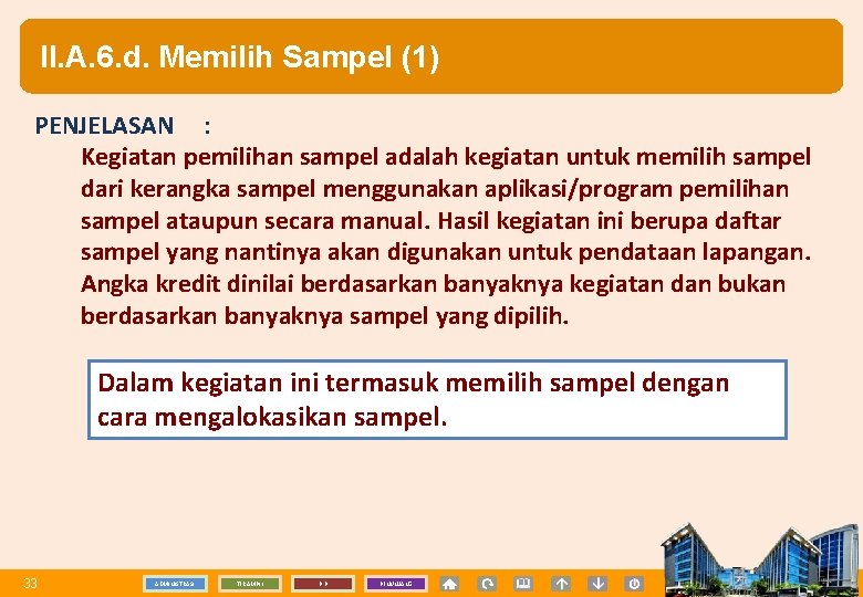 II. A. 6. d. Memilih Sampel (1) PENJELASAN : Kegiatan pemilihan sampel adalah kegiatan