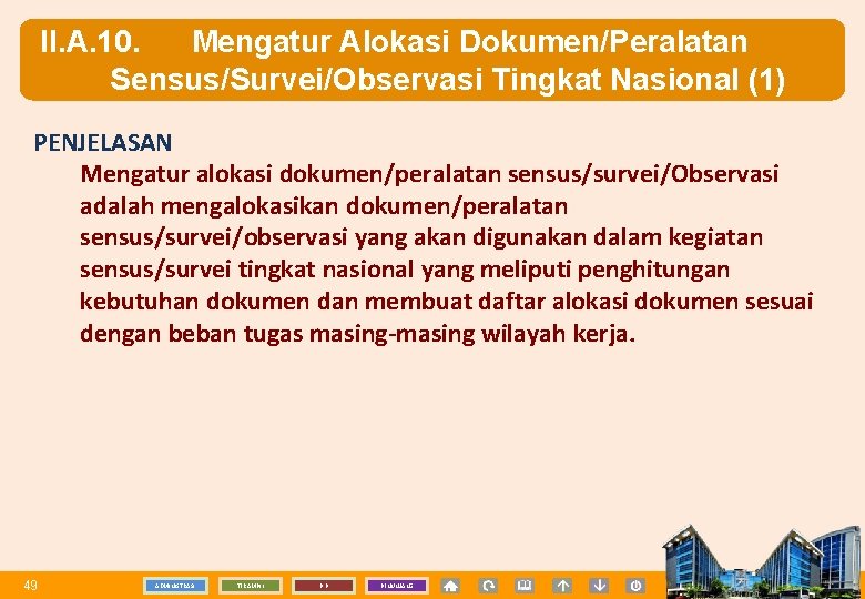 II. A. 10. Mengatur Alokasi Dokumen/Peralatan Sensus/Survei/Observasi Tingkat Nasional (1) PENJELASAN Mengatur alokasi dokumen/peralatan