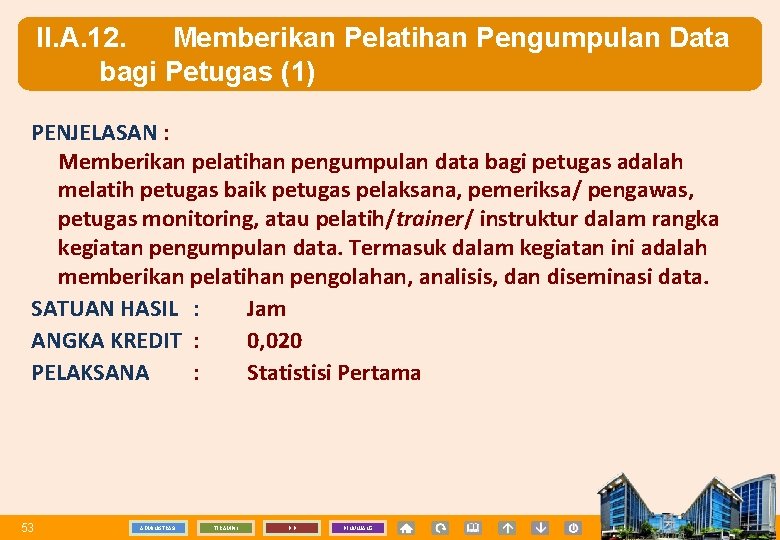 II. A. 12. Memberikan Pelatihan Pengumpulan Data bagi Petugas (1) PENJELASAN : Memberikan pelatihan