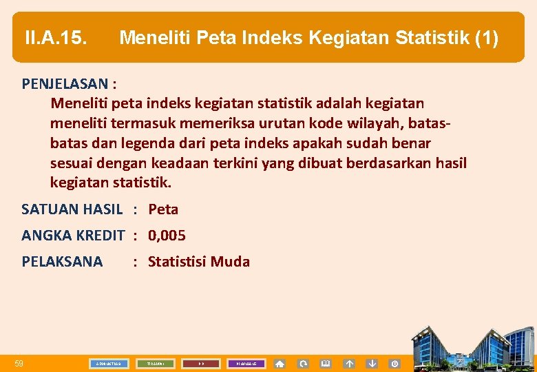 II. A. 15. Meneliti Peta Indeks Kegiatan Statistik (1) PENJELASAN : Meneliti peta indeks