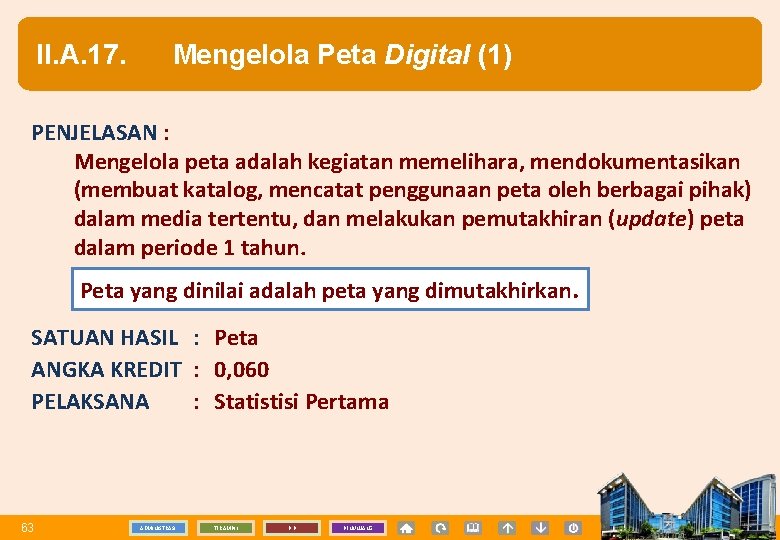 II. A. 17. Mengelola Peta Digital (1) PENJELASAN : Mengelola peta adalah kegiatan memelihara,